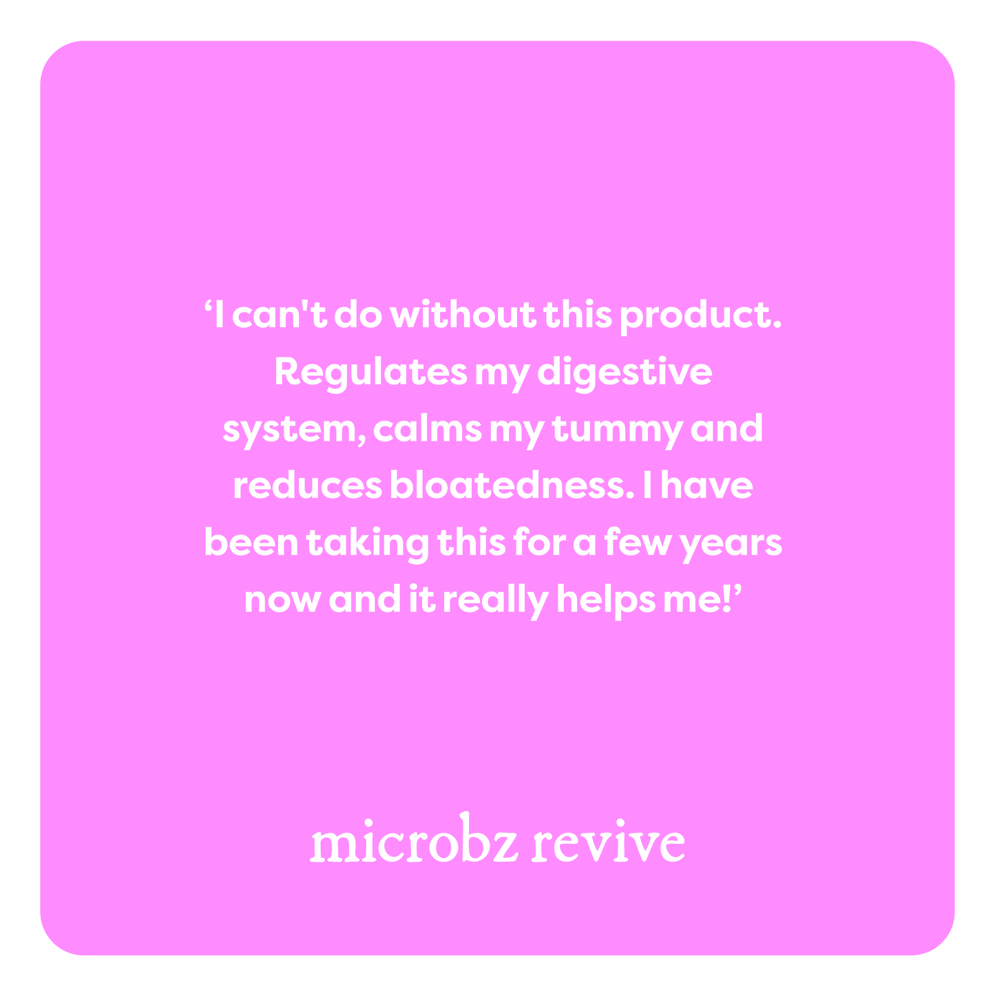 microbz revive review that says I can't do without this product. Regulates my digestive system, calms my tummy and reduces bloatedness. I have been taking this for a few years now and it really helps me